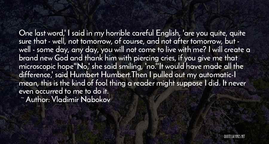 Vladimir Nabokov Quotes: One Last Word,' I Said In My Horrible Careful English, 'are You Quite, Quite Sure That - Well, Not Tomorrow,