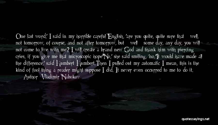 Vladimir Nabokov Quotes: One Last Word,' I Said In My Horrible Careful English, 'are You Quite, Quite Sure That - Well, Not Tomorrow,