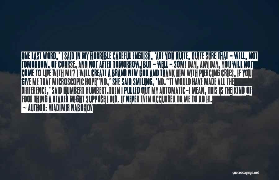 Vladimir Nabokov Quotes: One Last Word,' I Said In My Horrible Careful English, 'are You Quite, Quite Sure That - Well, Not Tomorrow,