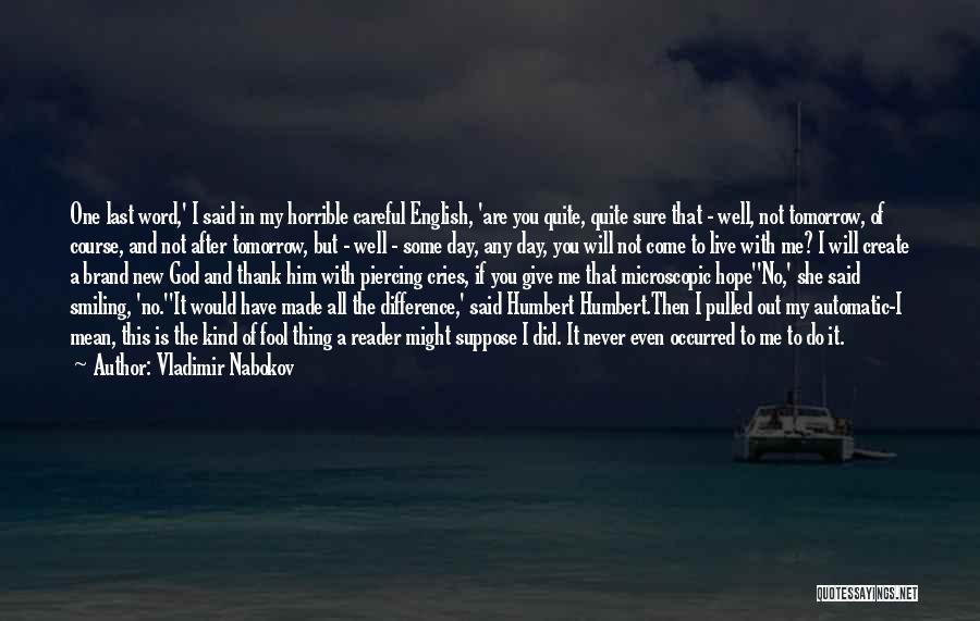 Vladimir Nabokov Quotes: One Last Word,' I Said In My Horrible Careful English, 'are You Quite, Quite Sure That - Well, Not Tomorrow,