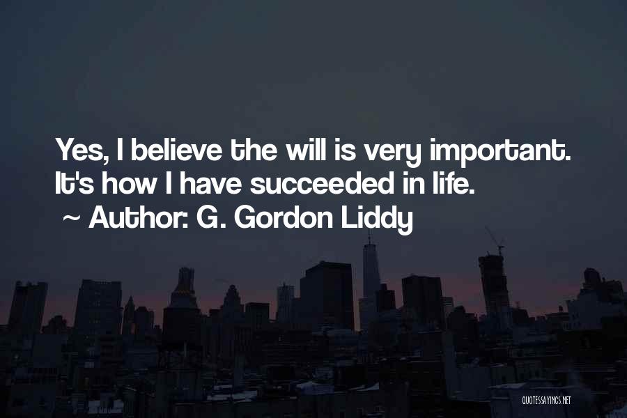G. Gordon Liddy Quotes: Yes, I Believe The Will Is Very Important. It's How I Have Succeeded In Life.