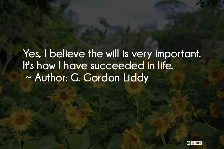 G. Gordon Liddy Quotes: Yes, I Believe The Will Is Very Important. It's How I Have Succeeded In Life.