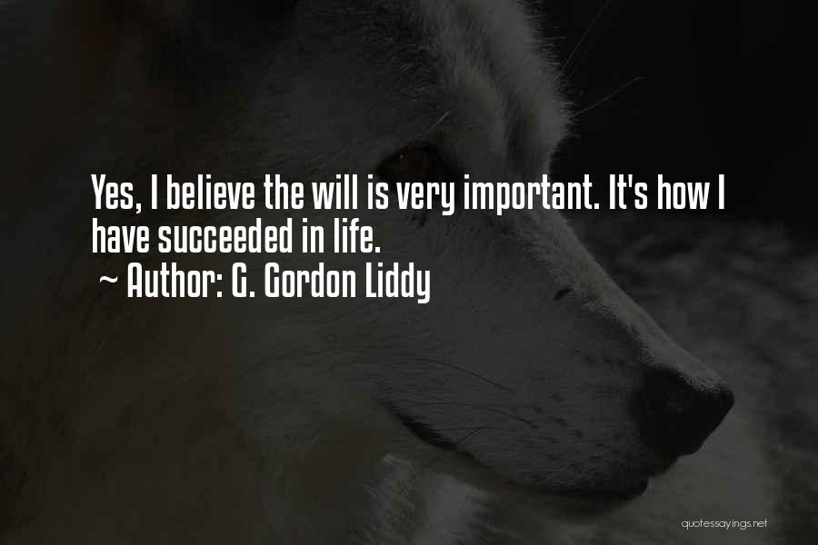 G. Gordon Liddy Quotes: Yes, I Believe The Will Is Very Important. It's How I Have Succeeded In Life.