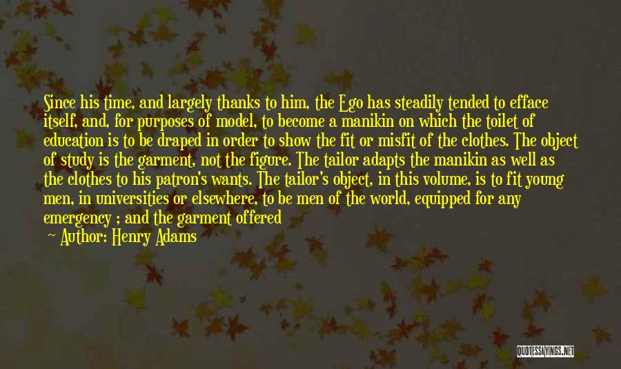 Henry Adams Quotes: Since His Time, And Largely Thanks To Him, The Ego Has Steadily Tended To Efface Itself, And, For Purposes Of