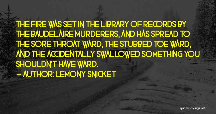 Lemony Snicket Quotes: The Fire Was Set In The Library Of Records By The Baudelaire Murderers, And Has Spread To The Sore Throat