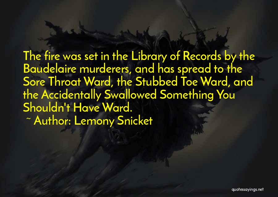 Lemony Snicket Quotes: The Fire Was Set In The Library Of Records By The Baudelaire Murderers, And Has Spread To The Sore Throat