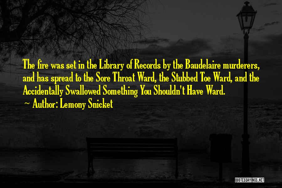 Lemony Snicket Quotes: The Fire Was Set In The Library Of Records By The Baudelaire Murderers, And Has Spread To The Sore Throat