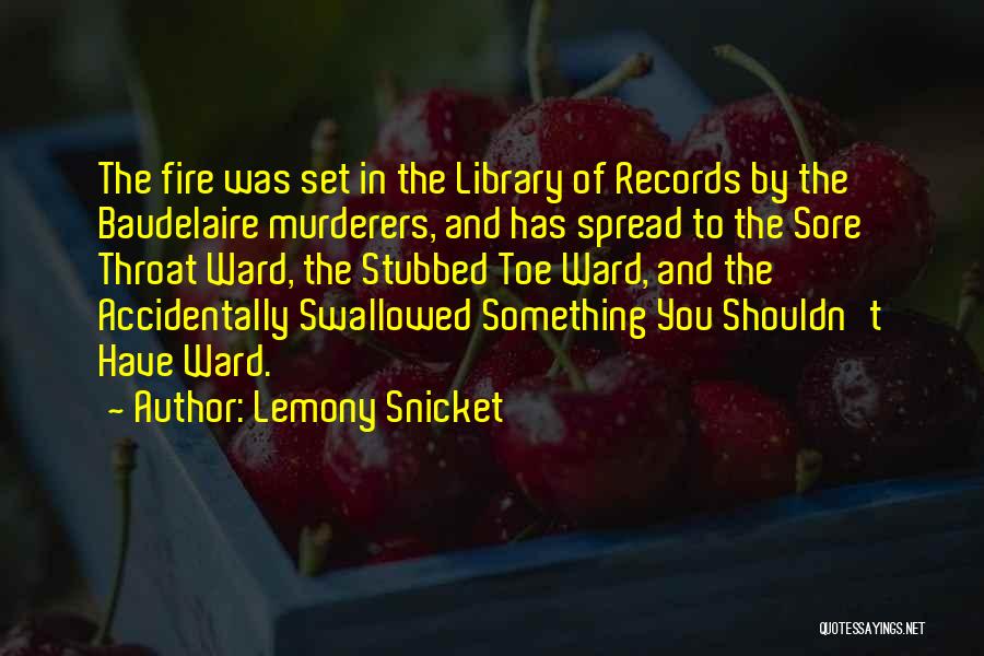 Lemony Snicket Quotes: The Fire Was Set In The Library Of Records By The Baudelaire Murderers, And Has Spread To The Sore Throat