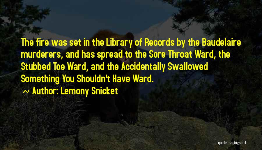 Lemony Snicket Quotes: The Fire Was Set In The Library Of Records By The Baudelaire Murderers, And Has Spread To The Sore Throat