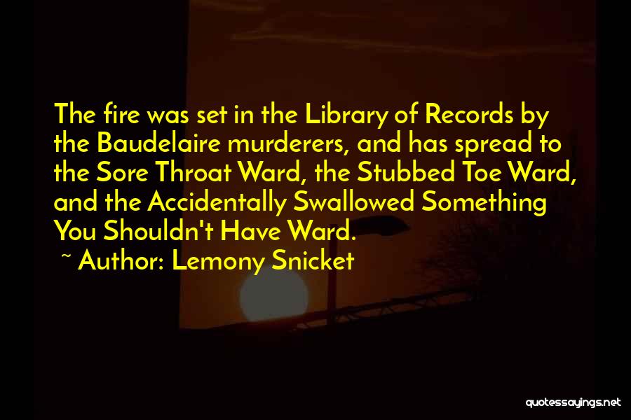 Lemony Snicket Quotes: The Fire Was Set In The Library Of Records By The Baudelaire Murderers, And Has Spread To The Sore Throat