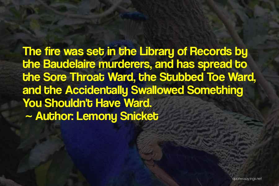 Lemony Snicket Quotes: The Fire Was Set In The Library Of Records By The Baudelaire Murderers, And Has Spread To The Sore Throat