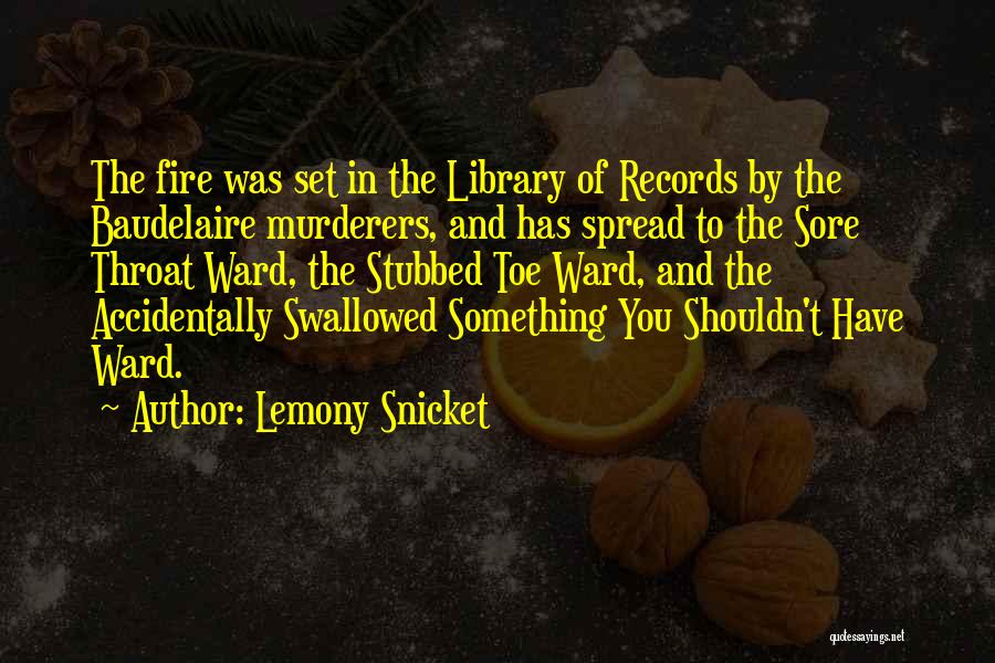 Lemony Snicket Quotes: The Fire Was Set In The Library Of Records By The Baudelaire Murderers, And Has Spread To The Sore Throat