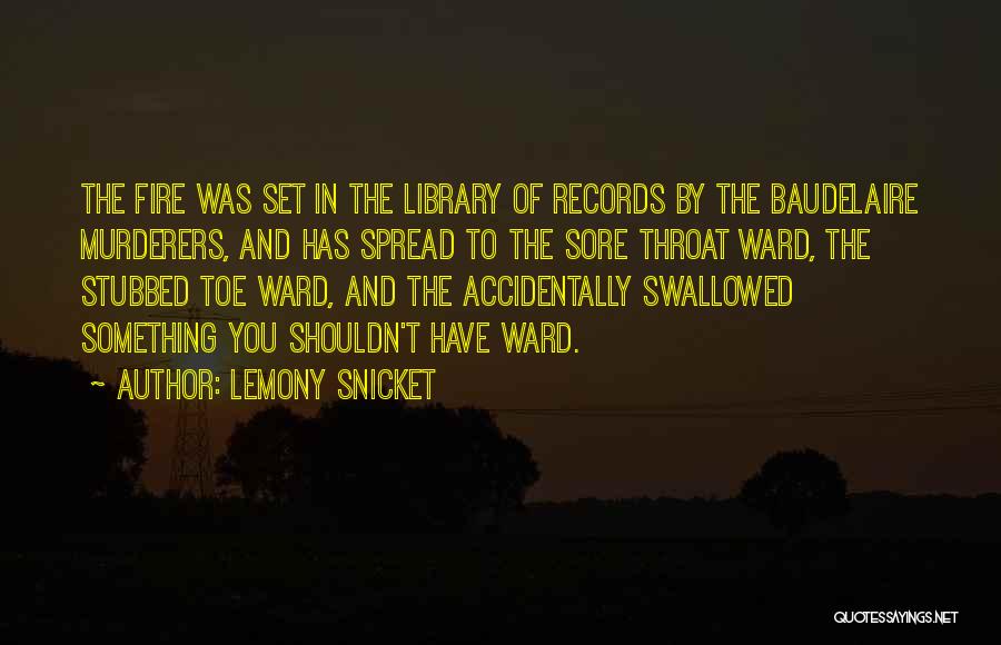 Lemony Snicket Quotes: The Fire Was Set In The Library Of Records By The Baudelaire Murderers, And Has Spread To The Sore Throat