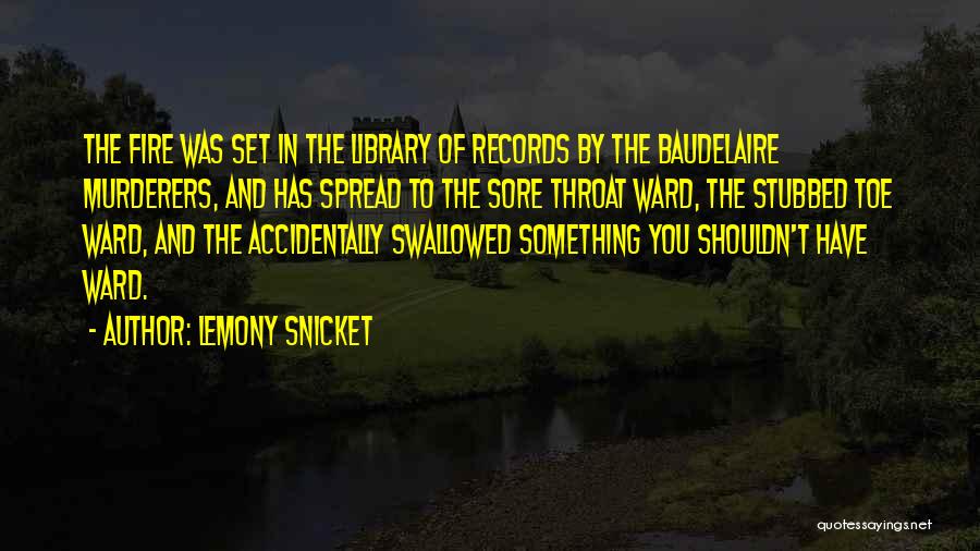 Lemony Snicket Quotes: The Fire Was Set In The Library Of Records By The Baudelaire Murderers, And Has Spread To The Sore Throat
