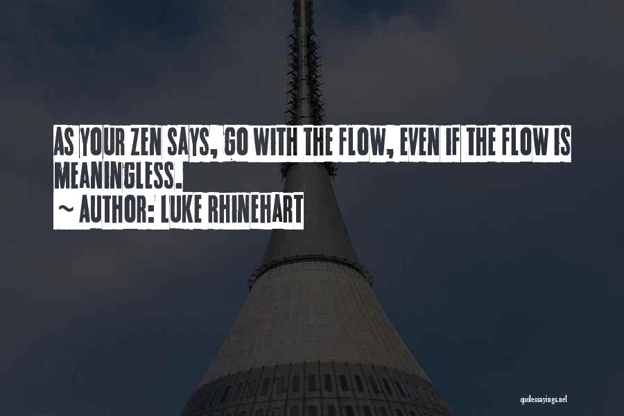 Luke Rhinehart Quotes: As Your Zen Says, Go With The Flow, Even If The Flow Is Meaningless.