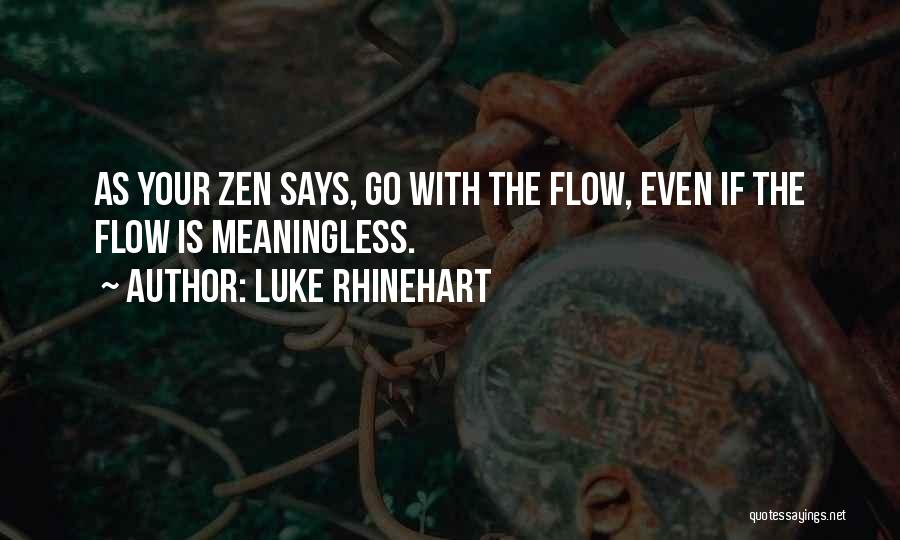 Luke Rhinehart Quotes: As Your Zen Says, Go With The Flow, Even If The Flow Is Meaningless.