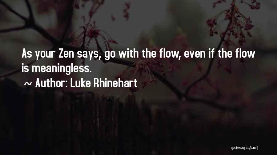 Luke Rhinehart Quotes: As Your Zen Says, Go With The Flow, Even If The Flow Is Meaningless.