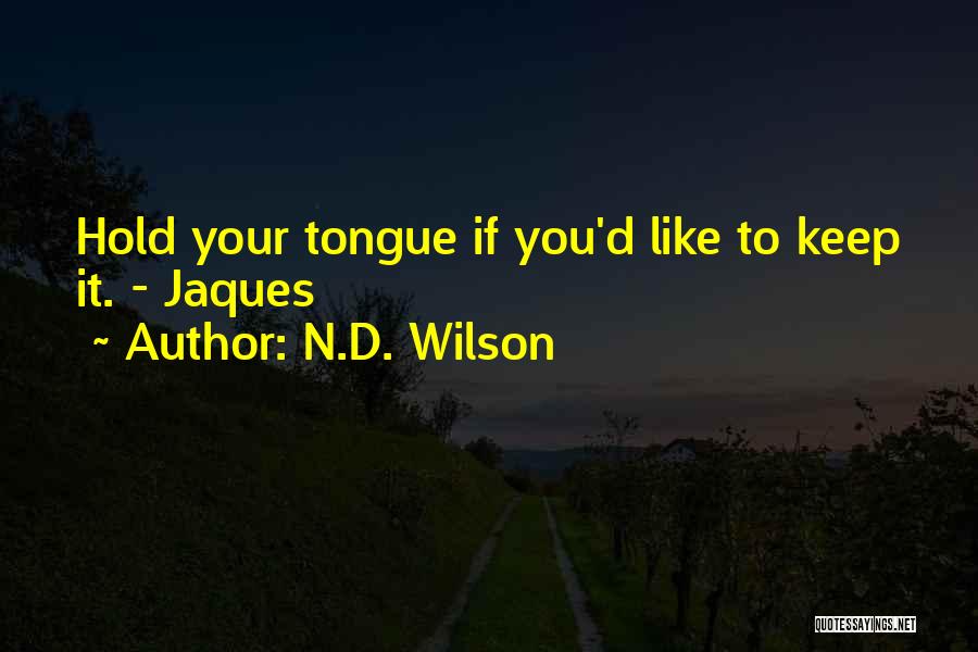 N.D. Wilson Quotes: Hold Your Tongue If You'd Like To Keep It. - Jaques