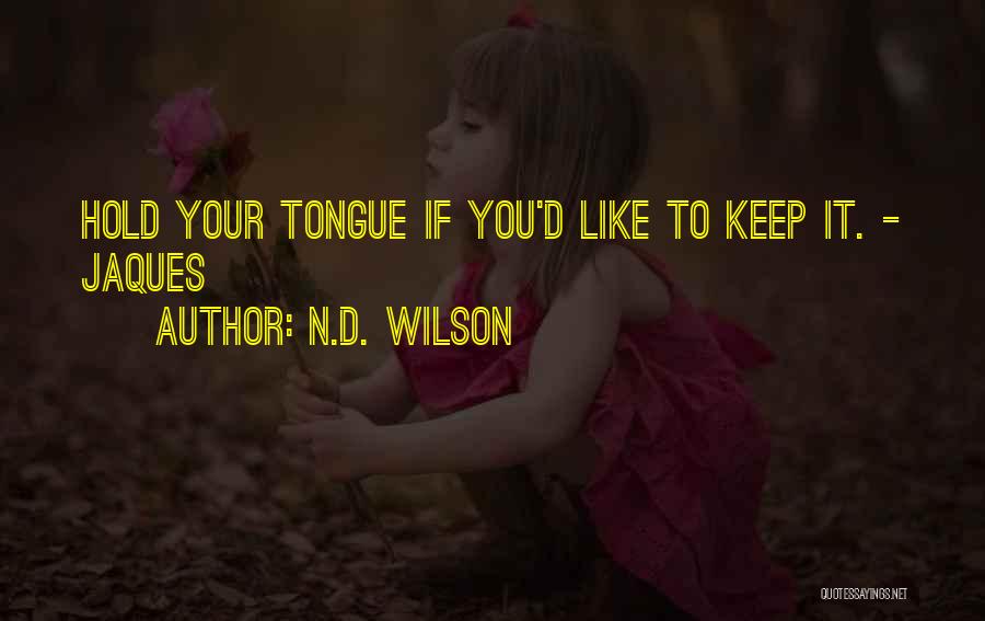 N.D. Wilson Quotes: Hold Your Tongue If You'd Like To Keep It. - Jaques