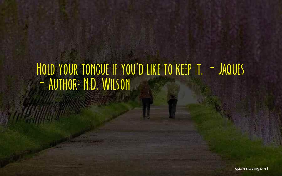 N.D. Wilson Quotes: Hold Your Tongue If You'd Like To Keep It. - Jaques