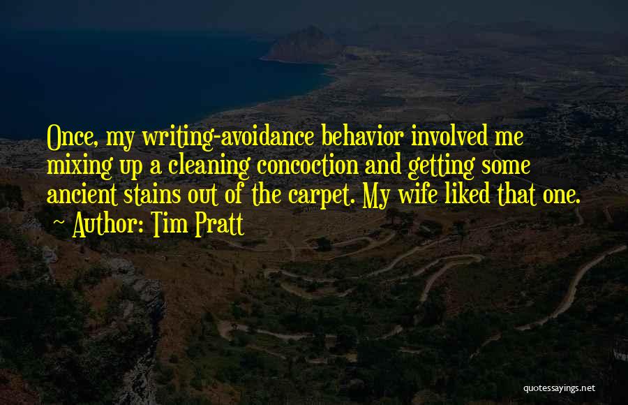 Tim Pratt Quotes: Once, My Writing-avoidance Behavior Involved Me Mixing Up A Cleaning Concoction And Getting Some Ancient Stains Out Of The Carpet.