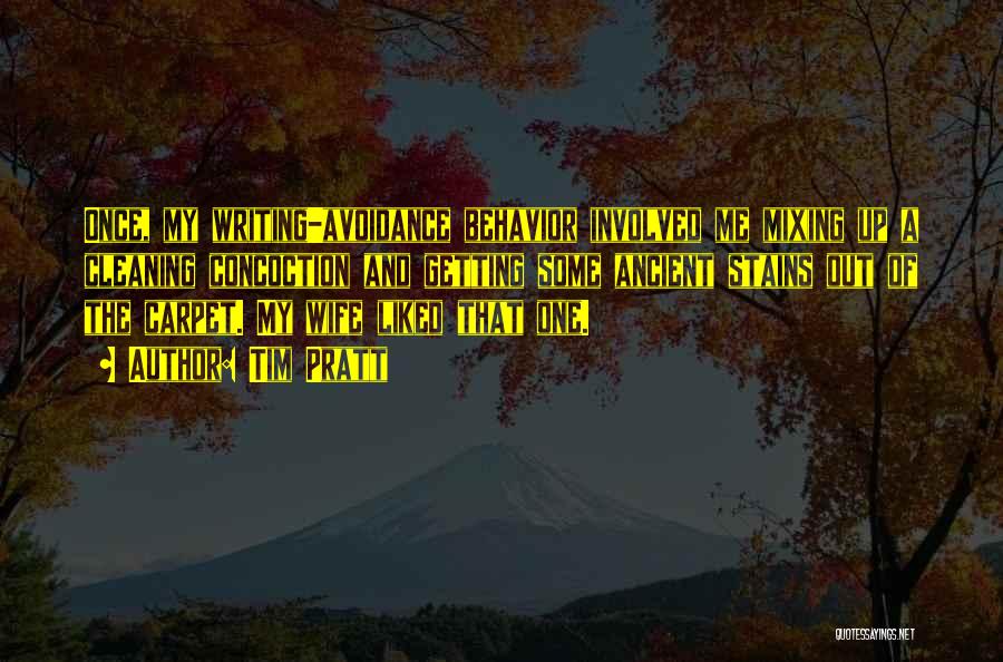 Tim Pratt Quotes: Once, My Writing-avoidance Behavior Involved Me Mixing Up A Cleaning Concoction And Getting Some Ancient Stains Out Of The Carpet.