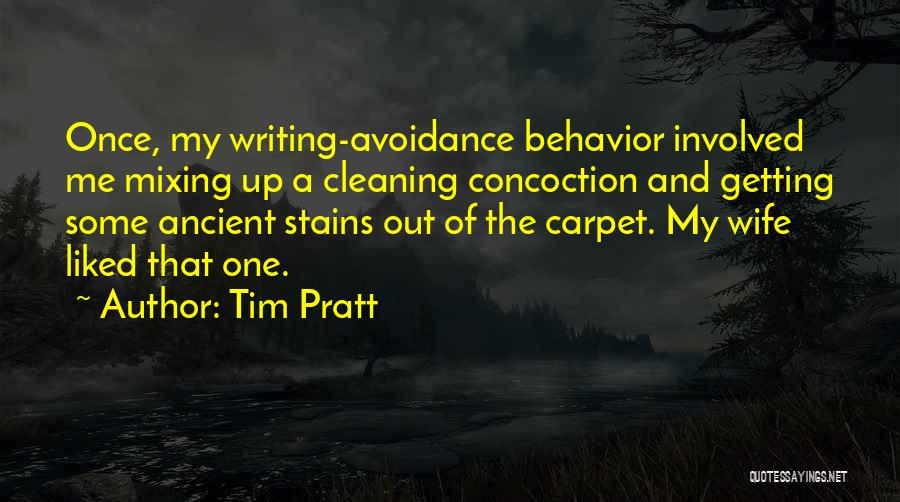 Tim Pratt Quotes: Once, My Writing-avoidance Behavior Involved Me Mixing Up A Cleaning Concoction And Getting Some Ancient Stains Out Of The Carpet.
