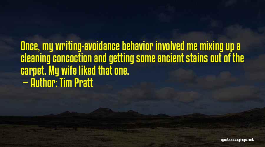 Tim Pratt Quotes: Once, My Writing-avoidance Behavior Involved Me Mixing Up A Cleaning Concoction And Getting Some Ancient Stains Out Of The Carpet.