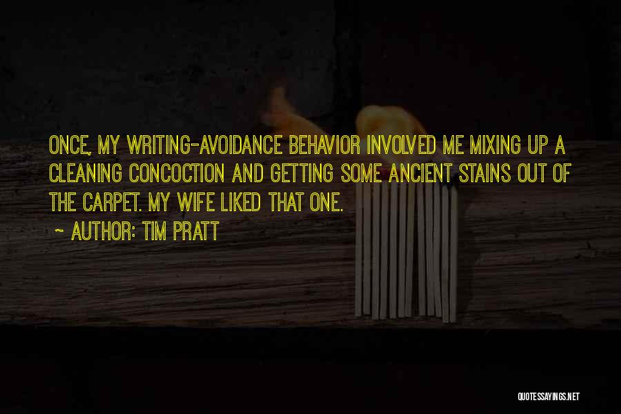 Tim Pratt Quotes: Once, My Writing-avoidance Behavior Involved Me Mixing Up A Cleaning Concoction And Getting Some Ancient Stains Out Of The Carpet.