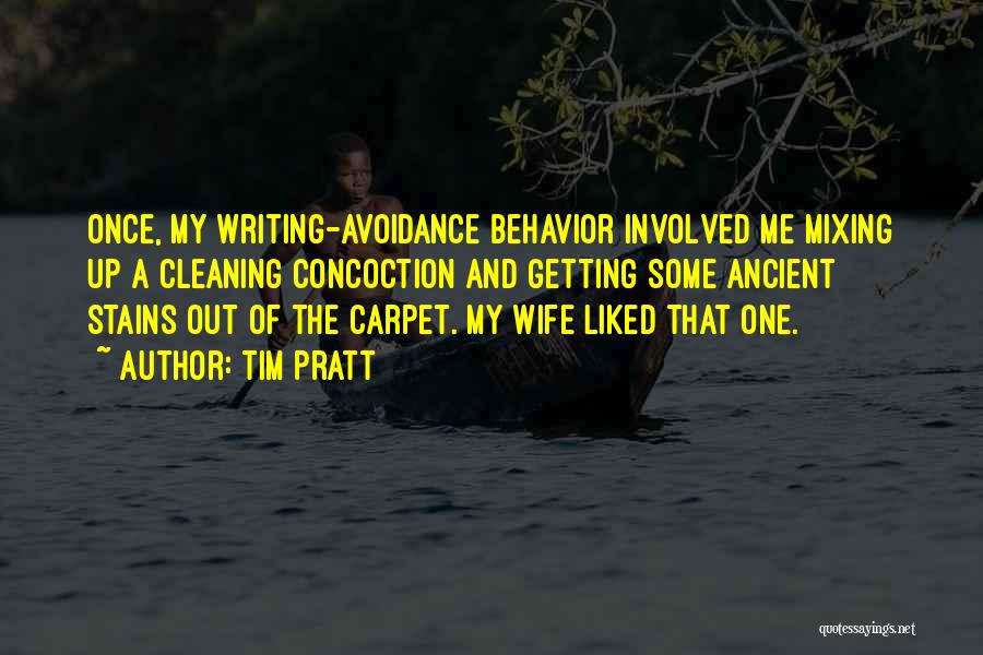 Tim Pratt Quotes: Once, My Writing-avoidance Behavior Involved Me Mixing Up A Cleaning Concoction And Getting Some Ancient Stains Out Of The Carpet.