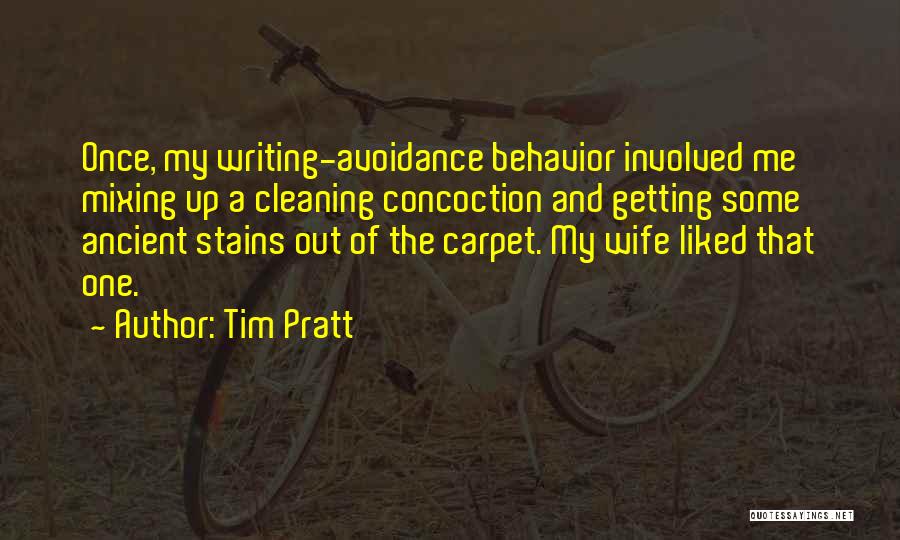 Tim Pratt Quotes: Once, My Writing-avoidance Behavior Involved Me Mixing Up A Cleaning Concoction And Getting Some Ancient Stains Out Of The Carpet.