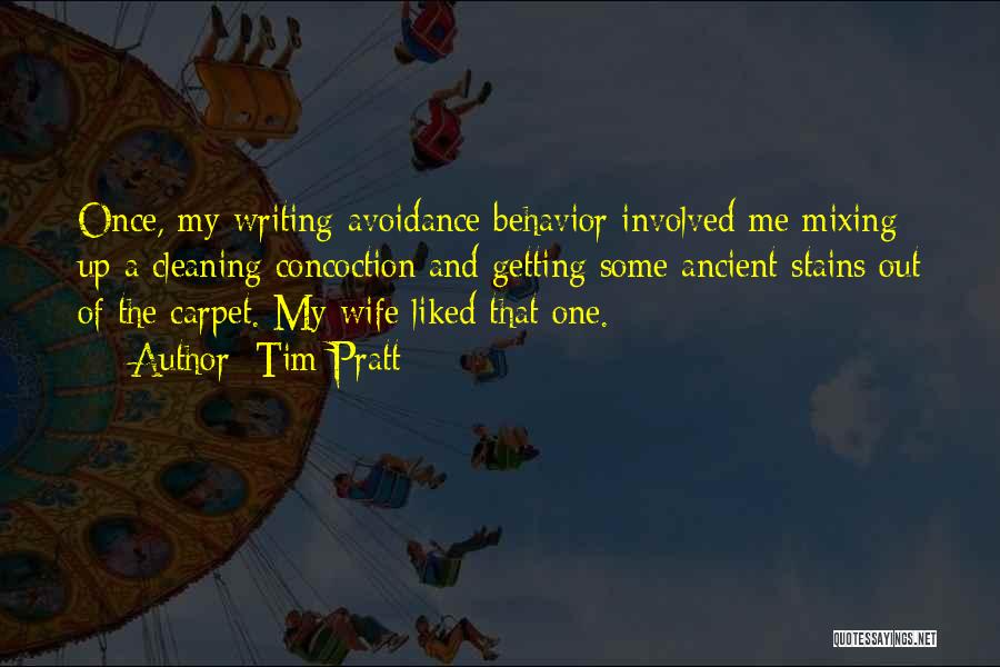 Tim Pratt Quotes: Once, My Writing-avoidance Behavior Involved Me Mixing Up A Cleaning Concoction And Getting Some Ancient Stains Out Of The Carpet.