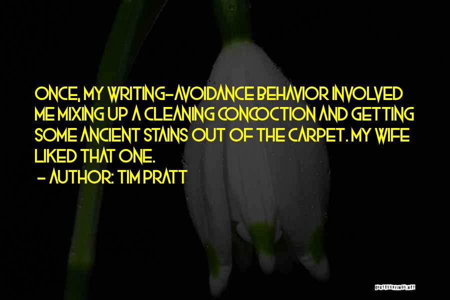 Tim Pratt Quotes: Once, My Writing-avoidance Behavior Involved Me Mixing Up A Cleaning Concoction And Getting Some Ancient Stains Out Of The Carpet.