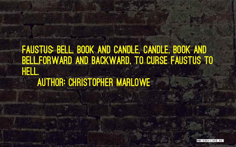 Christopher Marlowe Quotes: Faustus: Bell, Book And Candle, Candle, Book And Bell,forward And Backward, To Curse Faustus To Hell.