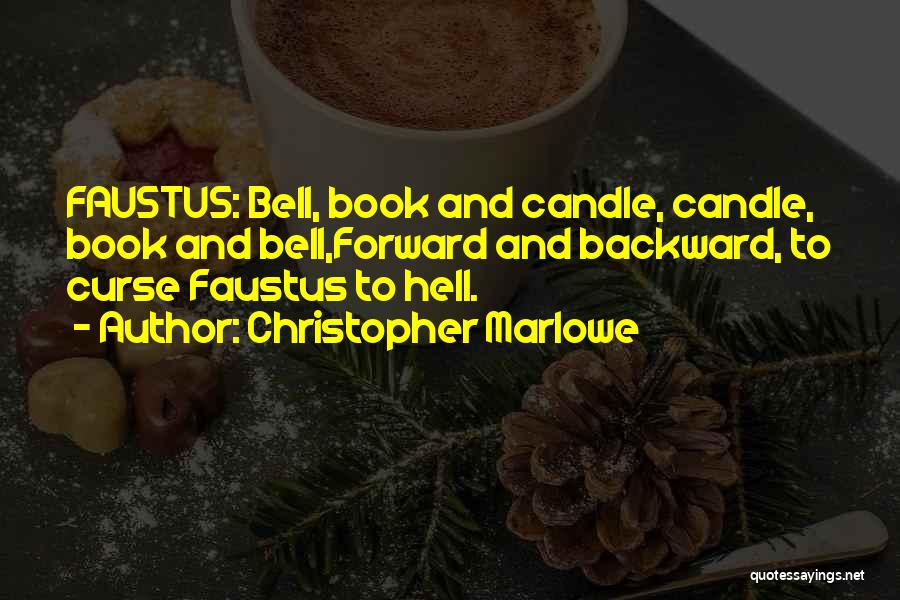 Christopher Marlowe Quotes: Faustus: Bell, Book And Candle, Candle, Book And Bell,forward And Backward, To Curse Faustus To Hell.