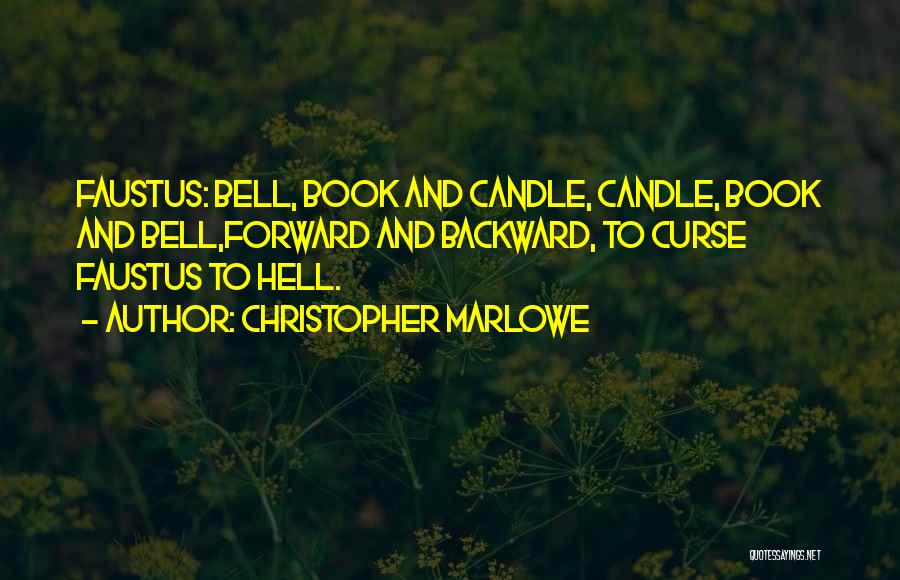 Christopher Marlowe Quotes: Faustus: Bell, Book And Candle, Candle, Book And Bell,forward And Backward, To Curse Faustus To Hell.