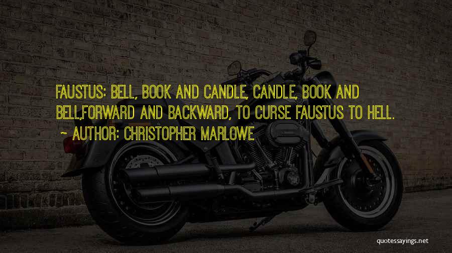 Christopher Marlowe Quotes: Faustus: Bell, Book And Candle, Candle, Book And Bell,forward And Backward, To Curse Faustus To Hell.