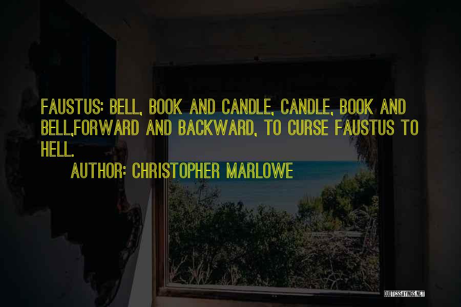 Christopher Marlowe Quotes: Faustus: Bell, Book And Candle, Candle, Book And Bell,forward And Backward, To Curse Faustus To Hell.