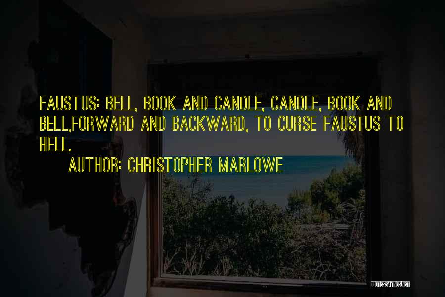 Christopher Marlowe Quotes: Faustus: Bell, Book And Candle, Candle, Book And Bell,forward And Backward, To Curse Faustus To Hell.