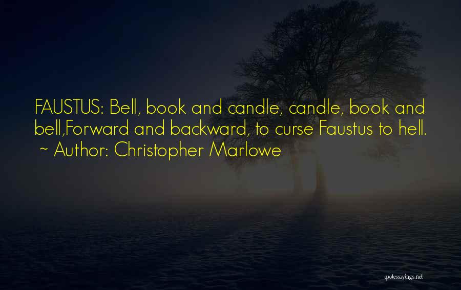 Christopher Marlowe Quotes: Faustus: Bell, Book And Candle, Candle, Book And Bell,forward And Backward, To Curse Faustus To Hell.