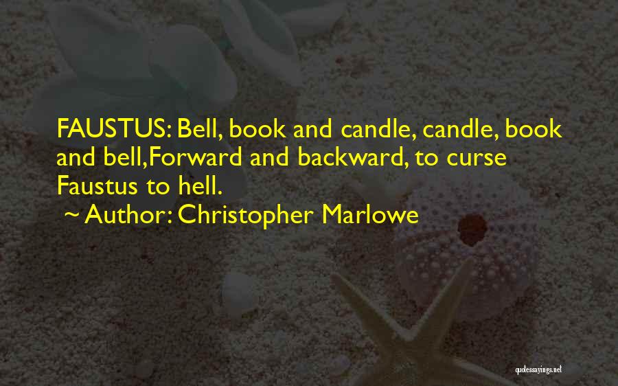 Christopher Marlowe Quotes: Faustus: Bell, Book And Candle, Candle, Book And Bell,forward And Backward, To Curse Faustus To Hell.