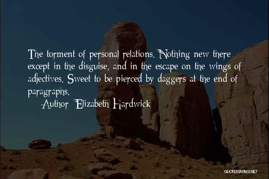 Elizabeth Hardwick Quotes: The Torment Of Personal Relations. Nothing New There Except In The Disguise, And In The Escape On The Wings Of