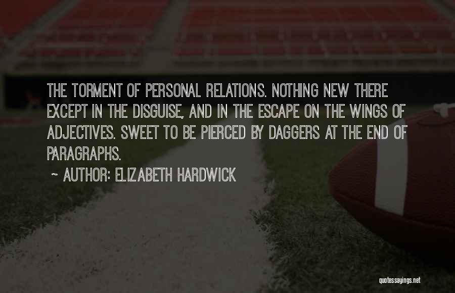 Elizabeth Hardwick Quotes: The Torment Of Personal Relations. Nothing New There Except In The Disguise, And In The Escape On The Wings Of