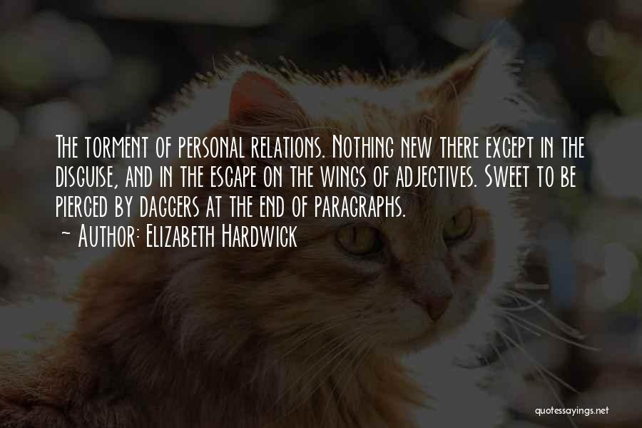 Elizabeth Hardwick Quotes: The Torment Of Personal Relations. Nothing New There Except In The Disguise, And In The Escape On The Wings Of