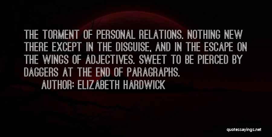 Elizabeth Hardwick Quotes: The Torment Of Personal Relations. Nothing New There Except In The Disguise, And In The Escape On The Wings Of