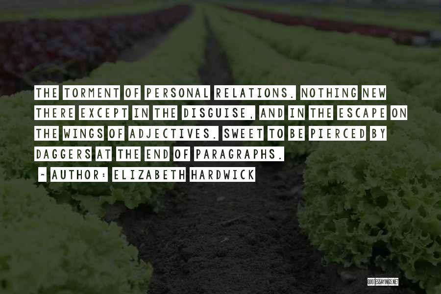 Elizabeth Hardwick Quotes: The Torment Of Personal Relations. Nothing New There Except In The Disguise, And In The Escape On The Wings Of