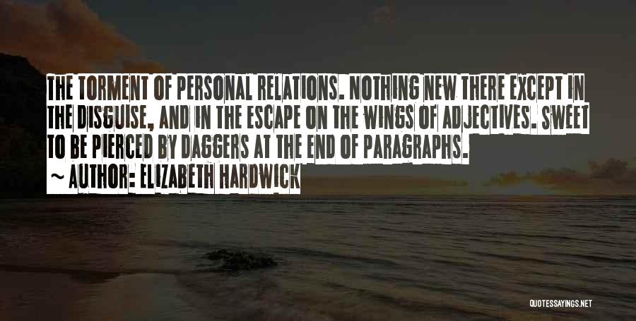 Elizabeth Hardwick Quotes: The Torment Of Personal Relations. Nothing New There Except In The Disguise, And In The Escape On The Wings Of