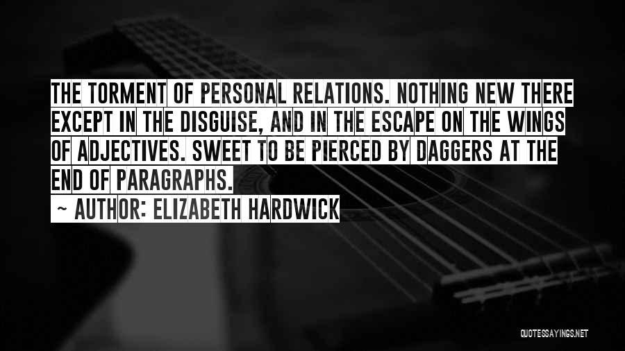 Elizabeth Hardwick Quotes: The Torment Of Personal Relations. Nothing New There Except In The Disguise, And In The Escape On The Wings Of