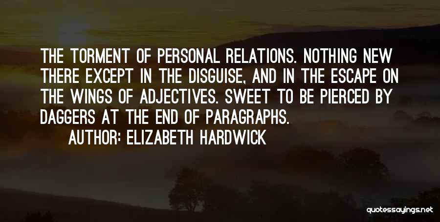 Elizabeth Hardwick Quotes: The Torment Of Personal Relations. Nothing New There Except In The Disguise, And In The Escape On The Wings Of