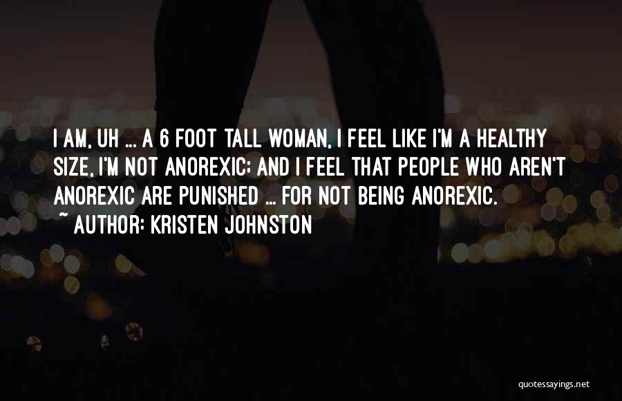 Kristen Johnston Quotes: I Am, Uh ... A 6 Foot Tall Woman, I Feel Like I'm A Healthy Size, I'm Not Anorexic; And